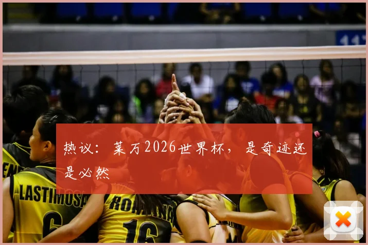 热议:莱万2026世界杯,是奇迹还是必然