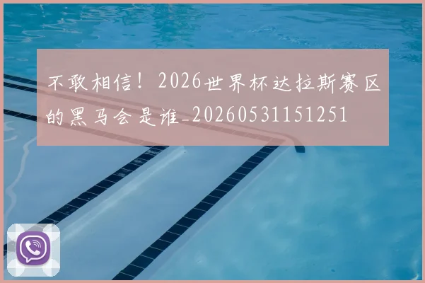 不敢相信！2026世界杯达拉斯赛区的黑马会是谁_20260531151251